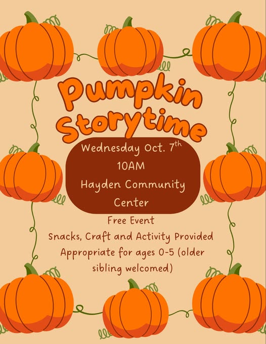 Flyer for Pumpkin Storytime, Wednesday, October 7, 10 a.m., Hayden Community Center. Free event. Snacks, craft and activity provided. Appropriate for ages 0 to 5; older siblings welcome.